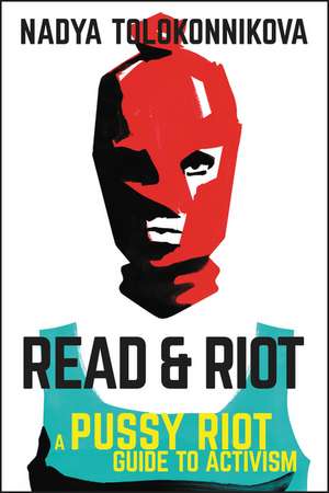 Read & Riot: A Pussy Riot Guide to Activism de Nadya Tolokonnikova