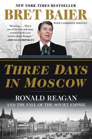 Three Days in Moscow: Ronald Reagan and the Fall of the Soviet Empire de Bret Baier