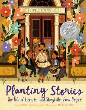 Planting Stories: The Life of Librarian and Storyteller Pura Belpré de Anika Aldamuy Denise