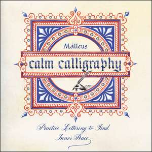 Calm Calligraphy: Practice Lettering to Find Inner Peace de Malleus