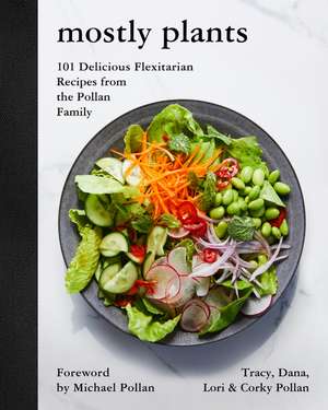 Mostly Plants: 101 Delicious Flexitarian Recipes from the Pollan Family de Tracy Pollan