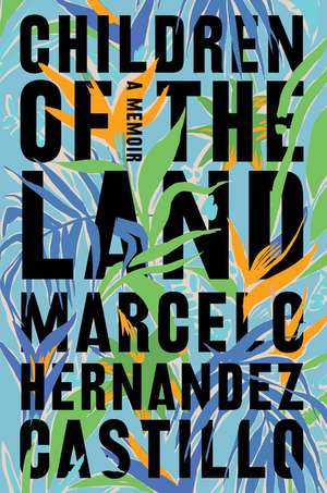 Children of the Land: A Memoir de Marcelo Hernandez Castillo