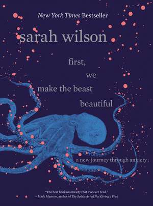 First, We Make the Beast Beautiful: A New Journey Through Anxiety de Sarah Wilson