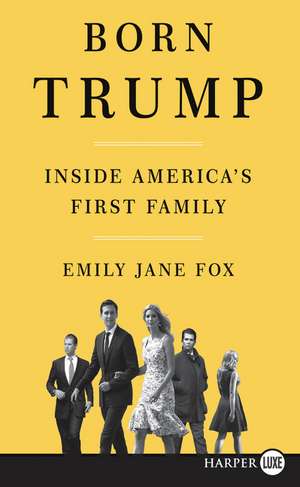 Born Trump: Inside America's First Family de Emily Jane Fox