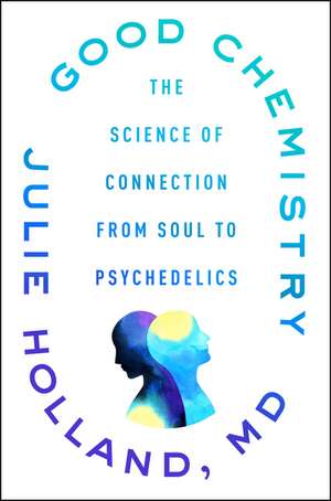 Good Chemistry: The Science of Connection, from Soul to Psychedelics de Julie Holland