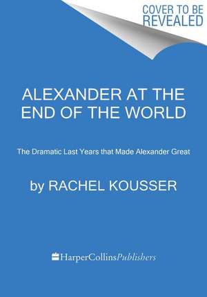 Alexander at the End of the World de Rachel Kousser