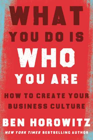 What You Do Is Who You Are: How to Create Your Business Culture de Ben Horowitz