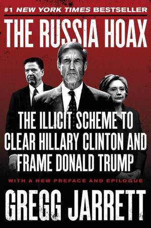 The Russia Hoax: The Illicit Scheme to Clear Hillary Clinton and Frame Donald Trump de Gregg Jarrett