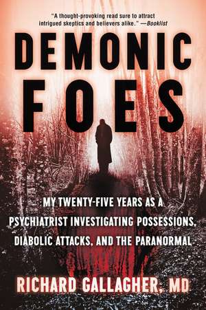 Demonic Foes: My Twenty-Five Years as a Psychiatrist Investigating Possessions, Diabolic Attacks, and the Paranormal de Richard Gallagher, M.D.