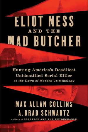 Eliot Ness and the Mad Butcher: Hunting a Serial Killer at the Dawn of Modern Criminology de Max Allan Collins