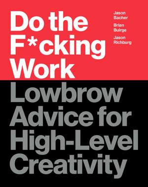 Do the F*cking Work: Lowbrow Advice for High-Level Creativity de Brian Buirge