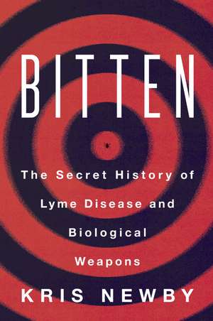 Bitten: The Secret History of Lyme Disease and Biological Weapons de Kris Newby