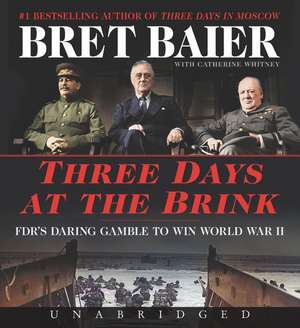 Three Days at the Brink CD: FDR's Daring Gamble to Win World War II de Bret Baier