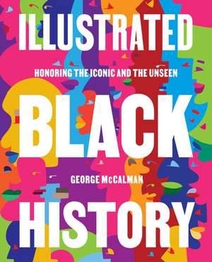 Illustrated Black History: Honoring the Iconic and the Unseen de George McCalman