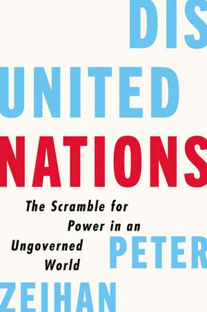 Disunited Nations: The Scramble for Power in an Ungoverned World de Peter Zeihan