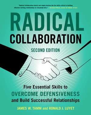 Radical Collaboration, 2nd Edition: Five Essential Skills to Overcome Defensiveness and Build Successful Relationships de James W. Tamm