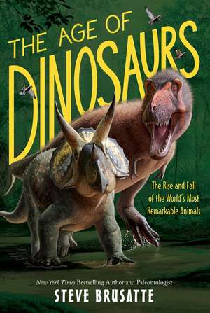 The Age of Dinosaurs: The Rise and Fall of the World’s Most Remarkable Animals de Steve Brusatte