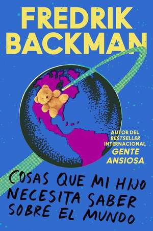 Things My Son Needs to Know About the World \ Cosas que mi hij (Spanish edition): Cosas que mi hijo necesita saber sobre el mundo de Fredrik Backman