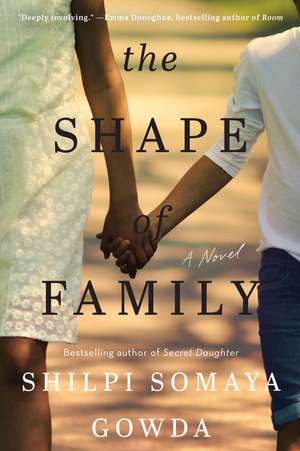 The Shape of Family: A Novel de Shilpi Somaya Gowda