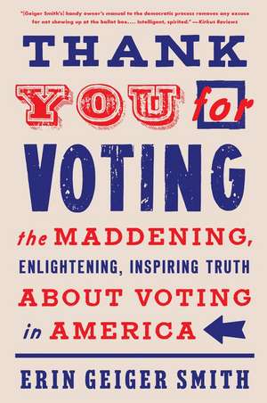 Thank You for Voting: The Maddening, Enlightening, Inspiring Truth About Voting in America de Erin Geiger Smith