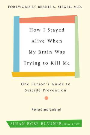 How I Stayed Alive When My Brain Was Trying to Kill Me, Revised Edition: One Person's Guide to Suicide Prevention de Susan Rose Blauner