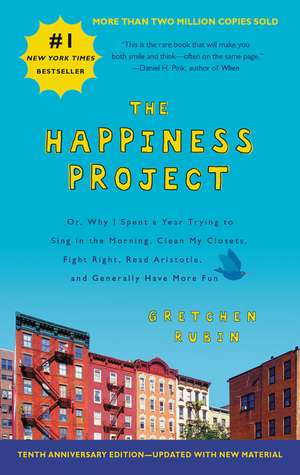 The Happiness Project Tenth Anniversary Edition: Or, Why I Spent a Year Trying to Sing in the Morning, Clean My Closets, Fight Right, Read Aristotle, and Generally Have More Fun de Gretchen Rubin