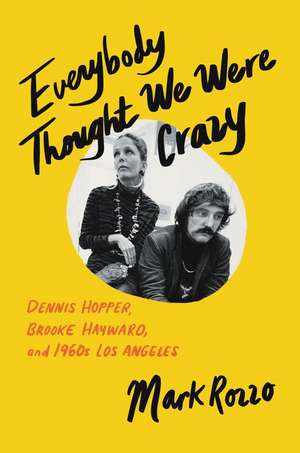 Everybody Thought We Were Crazy: Dennis Hopper, Brooke Hayward, and 1960s Los Angeles de Mark Rozzo