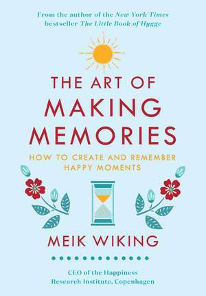 The Art of Making Memories: How to Create and Remember Happy Moments de Meik Wiking