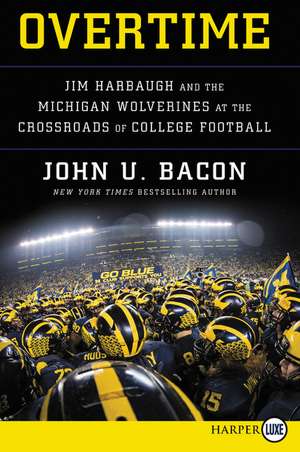 Overtime: Jim Harbaugh and the Michigan Wolverines at the Crossroads of College Football de John U. Bacon