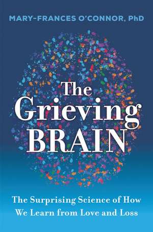 The Grieving Brain de Mary-Frances O'Connor