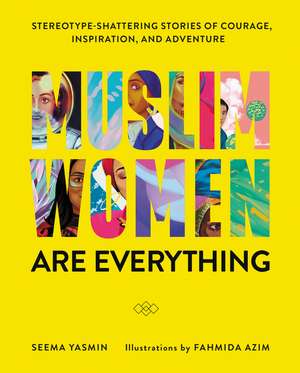 Muslim Women Are Everything: Stereotype-Shattering Stories of Courage, Inspiration, and Adventure de Seema Yasmin