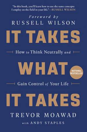 It Takes What It Takes: How to Think Neutrally and Gain Control of Your Life de Trevor Moawad