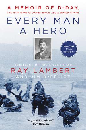 Every Man a Hero: A Memoir of D-Day, the First Wave at Omaha Beach, and a World at War de Ray Lambert