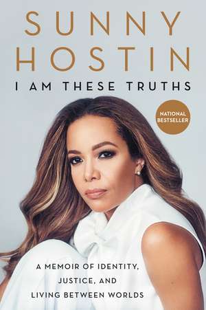 I Am These Truths: A Memoir of Identity, Justice, and Living Between Worlds de Sunny Hostin