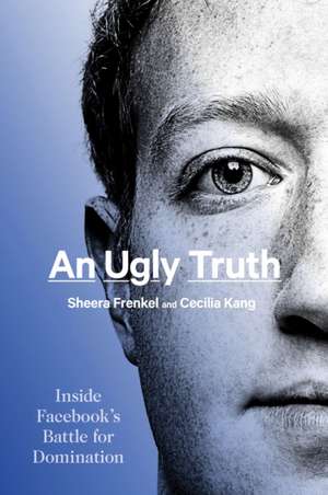 An Ugly Truth: Inside Facebook's Battle for Domination de Sheera Frenkel