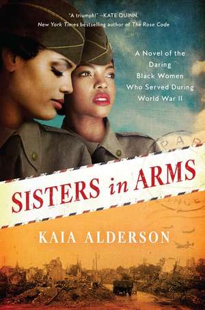 Sisters in Arms: A Novel of the Daring Black Women Who Served During World War II de Kaia Alderson