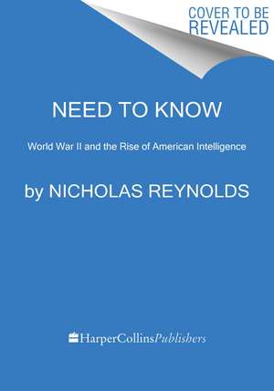 Need to Know: World War II and the Rise of American Intelligence de Nicholas Reynolds