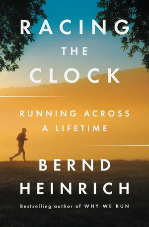 Racing the Clock: Running Across a Lifetime de Bernd Heinrich