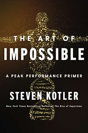 The Art of Impossible: A Peak Performance Primer de Steven Kotler