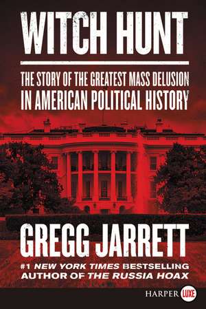 Witch Hunt: The Story of The Greatest Mass Delusion in American Political History de Gregg Jarrett