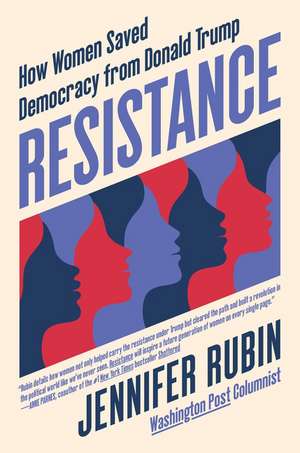 Resistance: How Women Saved Democracy from Donald Trump de Jennifer Rubin