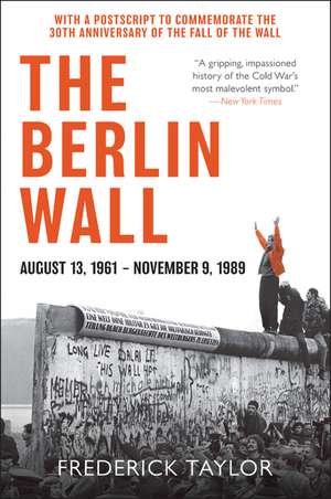 The Berlin Wall: August 13, 1961 - November 9, 1989 de Frederick Taylor
