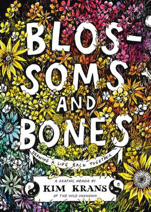 Blossoms and Bones: Drawing a Life Back Together de Kim Krans