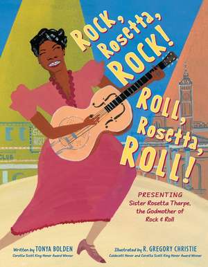 Rock, Rosetta, Rock! Roll, Rosetta, Roll!: Presenting Sister Rosetta Tharpe, the Godmother of Rock & Roll de Tonya Bolden