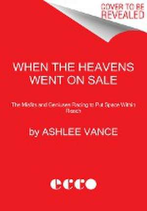 When the Heavens Went on Sale de Ashlee Vance