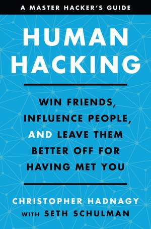 Human Hacking: Win Friends, Influence People, and Leave Them Better Off for Having Met You de Christopher Hadnagy