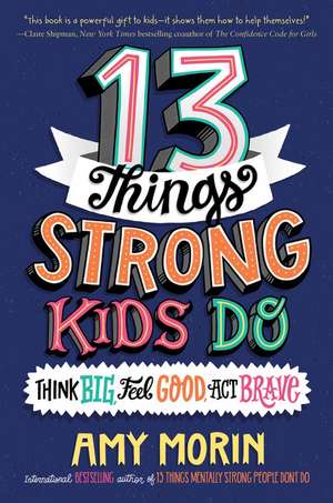 13 Things Strong Kids Do: Think Big, Feel Good, Act Brave de Amy Morin