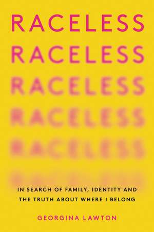 Raceless: In Search of Family, Identity, and the Truth About Where I Belong de Georgina Lawton