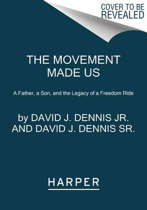 The Movement Made Us: A Father, a Son, and the Legacy of a Freedom Ride de David J. Dennis Jr.