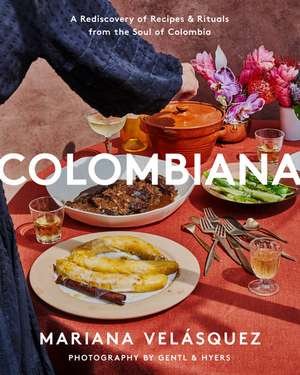 Colombiana: A Rediscovery of Recipes and Rituals from the Soul of Colombia de Mariana Velásquez